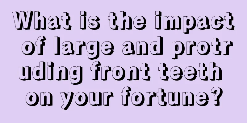 What is the impact of large and protruding front teeth on your fortune?