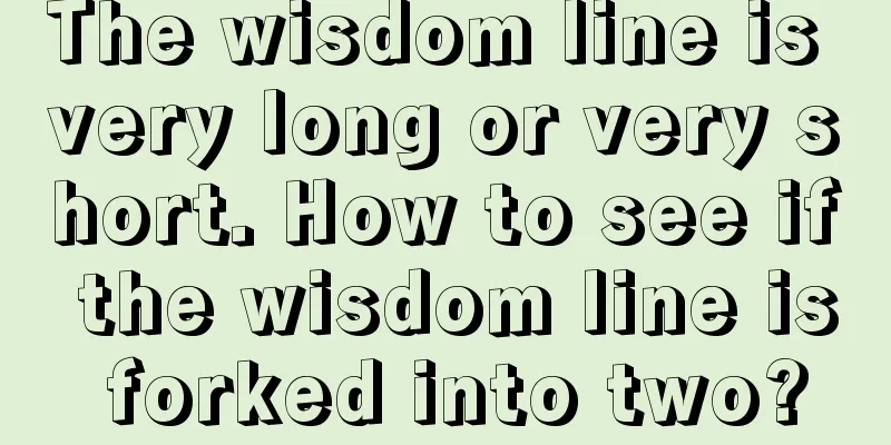 The wisdom line is very long or very short. How to see if the wisdom line is forked into two?