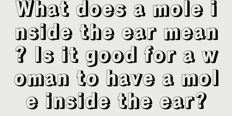 What does a mole inside the ear mean? Is it good for a woman to have a mole inside the ear?