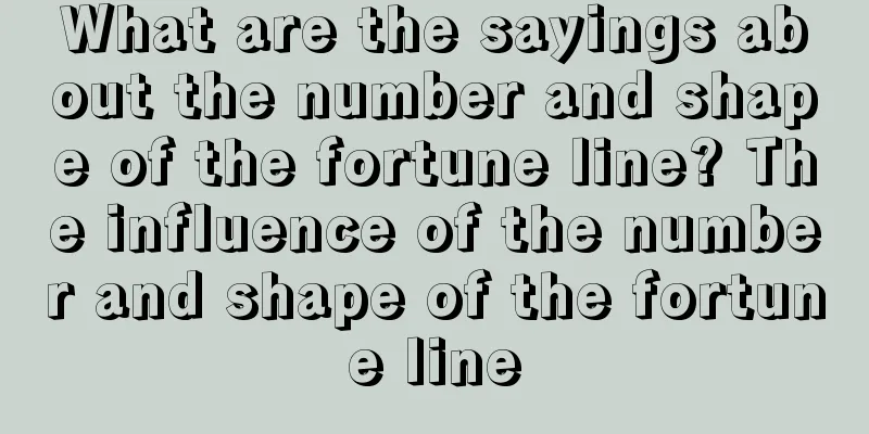 What are the sayings about the number and shape of the fortune line? The influence of the number and shape of the fortune line