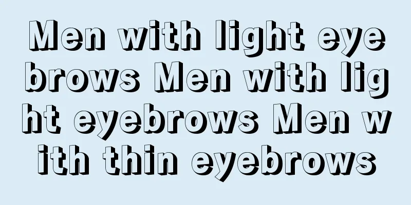 Men with light eyebrows Men with light eyebrows Men with thin eyebrows