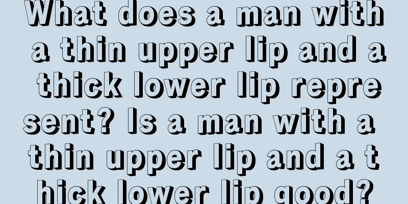 What does a man with a thin upper lip and a thick lower lip represent? Is a man with a thin upper lip and a thick lower lip good?