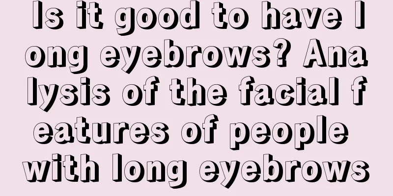Is it good to have long eyebrows? Analysis of the facial features of people with long eyebrows