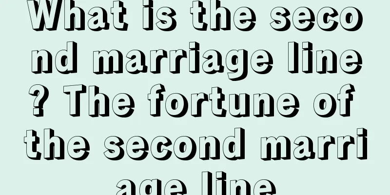 What is the second marriage line? The fortune of the second marriage line