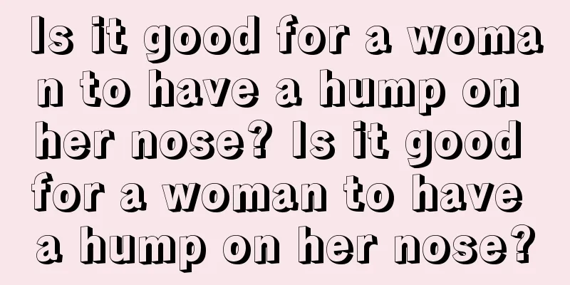 Is it good for a woman to have a hump on her nose? Is it good for a woman to have a hump on her nose?
