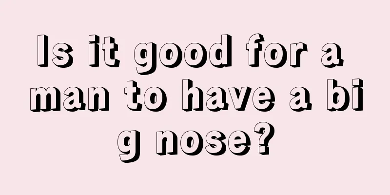 Is it good for a man to have a big nose?