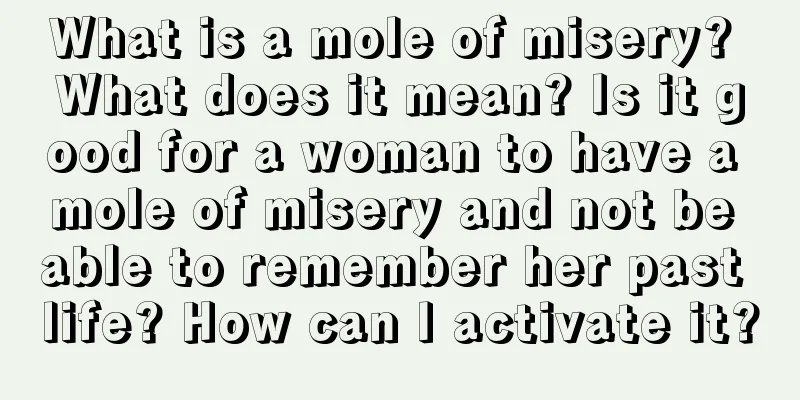 What is a mole of misery? What does it mean? Is it good for a woman to have a mole of misery and not be able to remember her past life? How can I activate it?