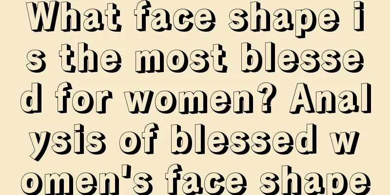 What face shape is the most blessed for women? Analysis of blessed women's face shape