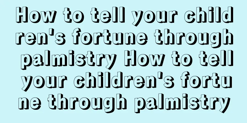 How to tell your children's fortune through palmistry How to tell your children's fortune through palmistry