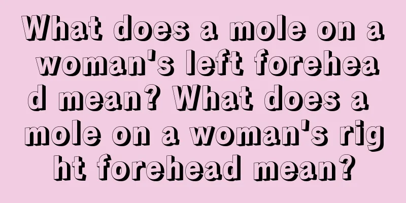 What does a mole on a woman's left forehead mean? What does a mole on a woman's right forehead mean?
