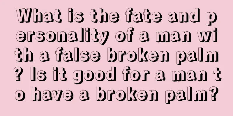What is the fate and personality of a man with a false broken palm? Is it good for a man to have a broken palm?