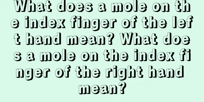 What does a mole on the index finger of the left hand mean? What does a mole on the index finger of the right hand mean?