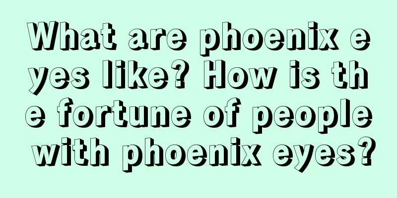 What are phoenix eyes like? How is the fortune of people with phoenix eyes?