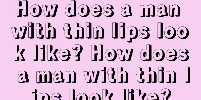 How does a man with thin lips look like? How does a man with thin lips look like?