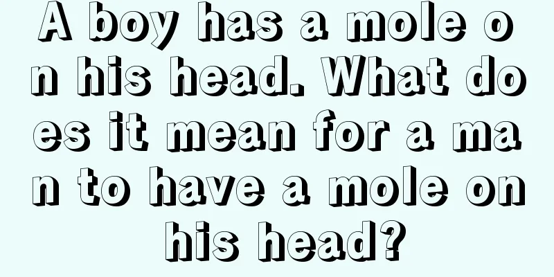 A boy has a mole on his head. What does it mean for a man to have a mole on his head?