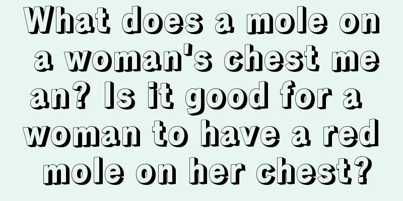 What does a mole on a woman's chest mean? Is it good for a woman to have a red mole on her chest?