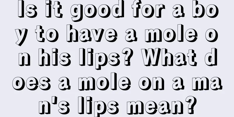 Is it good for a boy to have a mole on his lips? What does a mole on a man's lips mean?