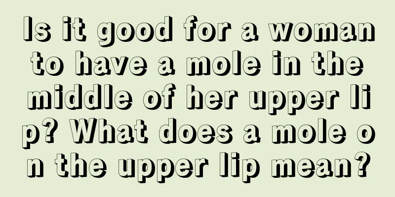 Is it good for a woman to have a mole in the middle of her upper lip? What does a mole on the upper lip mean?