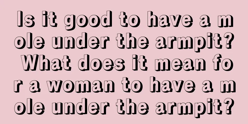Is it good to have a mole under the armpit? What does it mean for a woman to have a mole under the armpit?