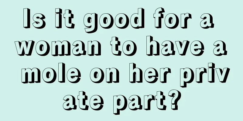 Is it good for a woman to have a mole on her private part?