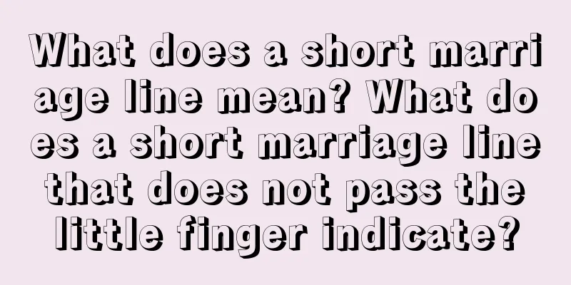 What does a short marriage line mean? What does a short marriage line that does not pass the little finger indicate?