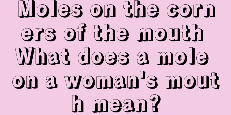 Moles on the corners of the mouth What does a mole on a woman's mouth mean?