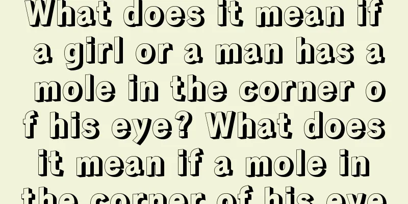 What does it mean if a girl or a man has a mole in the corner of his eye? What does it mean if a mole in the corner of his eye