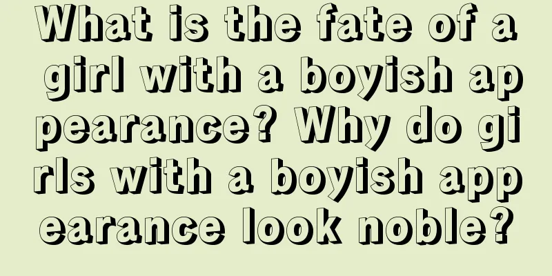 What is the fate of a girl with a boyish appearance? Why do girls with a boyish appearance look noble?