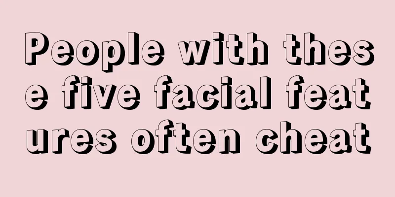 People with these five facial features often cheat