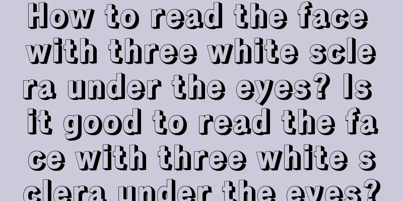 How to read the face with three white sclera under the eyes? Is it good to read the face with three white sclera under the eyes?