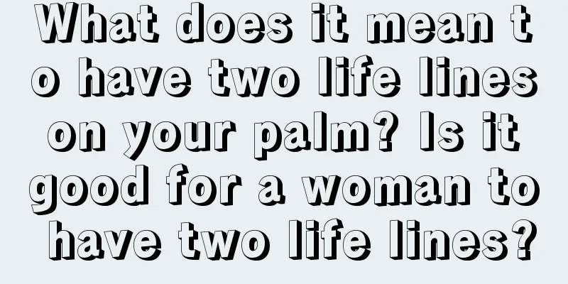 What does it mean to have two life lines on your palm? Is it good for a woman to have two life lines?