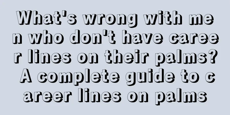 What's wrong with men who don't have career lines on their palms? A complete guide to career lines on palms