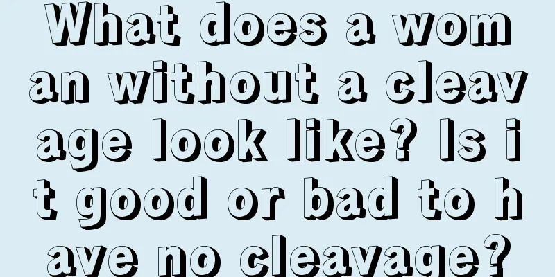 What does a woman without a cleavage look like? Is it good or bad to have no cleavage?