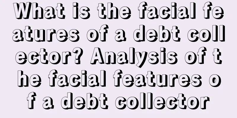 What is the facial features of a debt collector? Analysis of the facial features of a debt collector