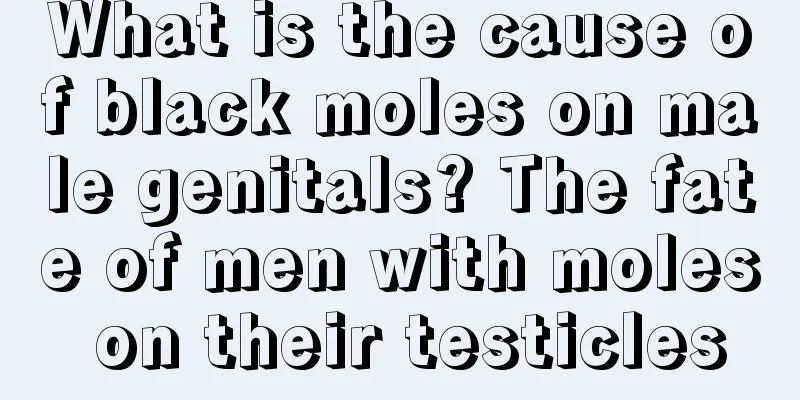 What is the cause of black moles on male genitals? The fate of men with moles on their testicles