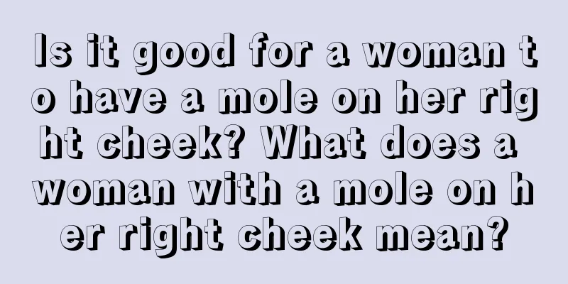 Is it good for a woman to have a mole on her right cheek? What does a woman with a mole on her right cheek mean?