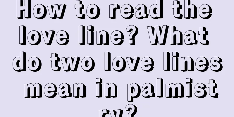 How to read the love line? What do two love lines mean in palmistry?