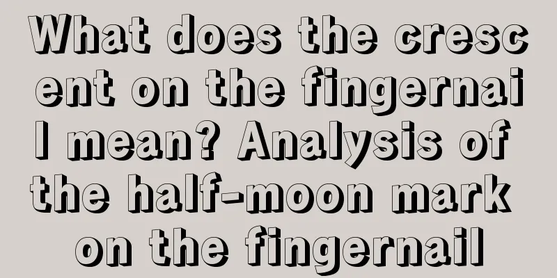 What does the crescent on the fingernail mean? Analysis of the half-moon mark on the fingernail