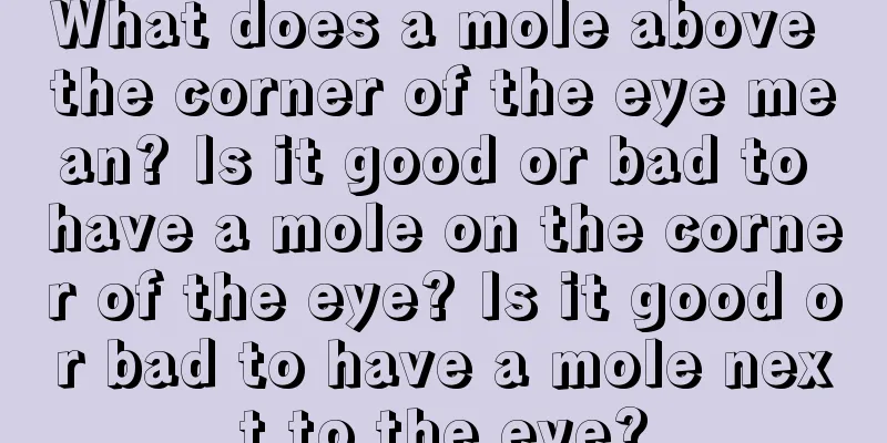 What does a mole above the corner of the eye mean? Is it good or bad to have a mole on the corner of the eye? Is it good or bad to have a mole next to the eye?