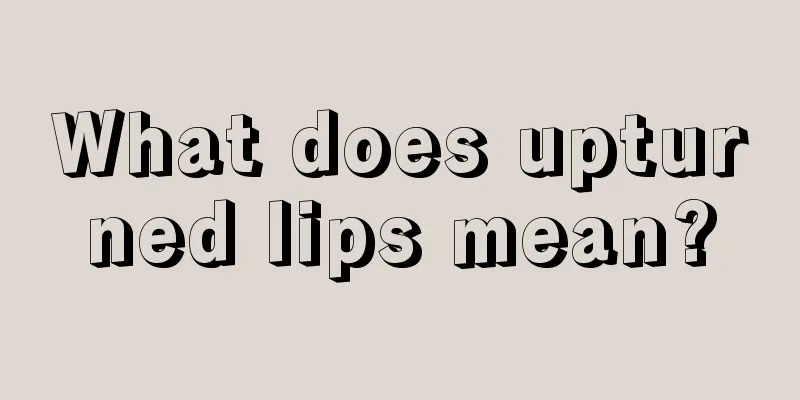 What does upturned lips mean?