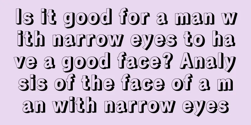 Is it good for a man with narrow eyes to have a good face? Analysis of the face of a man with narrow eyes
