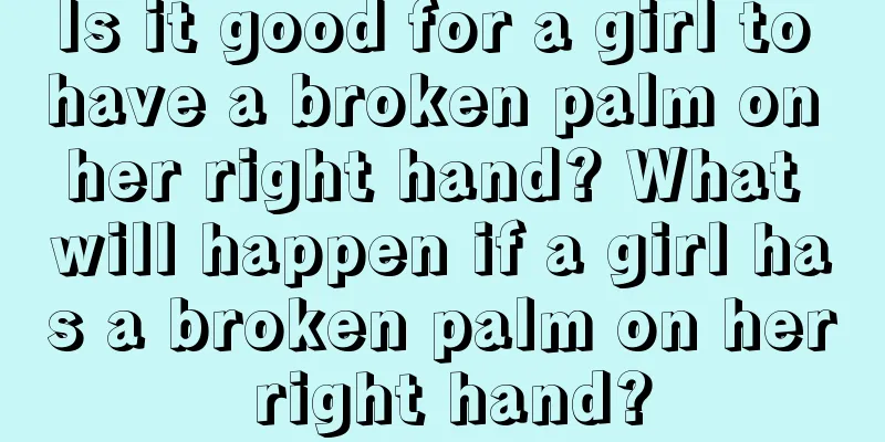 Is it good for a girl to have a broken palm on her right hand? What will happen if a girl has a broken palm on her right hand?