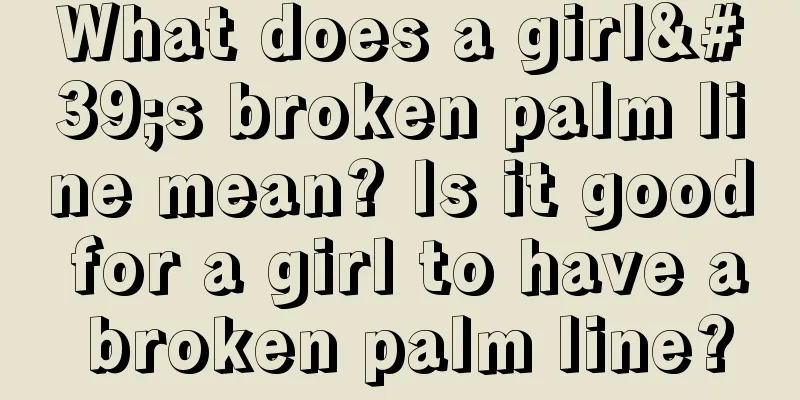 What does a girl's broken palm line mean? Is it good for a girl to have a broken palm line?