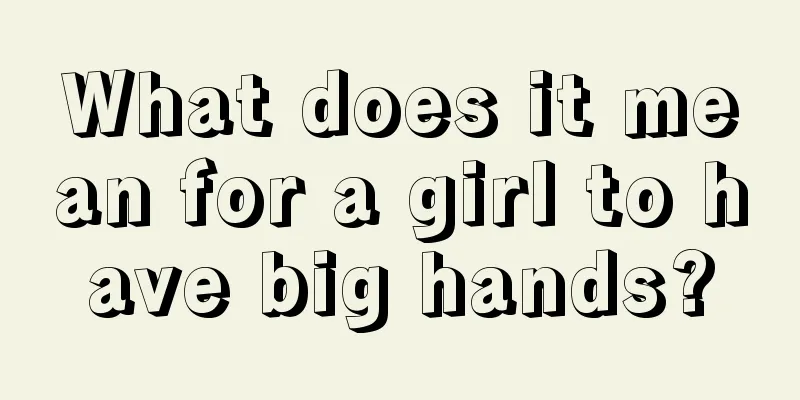 What does it mean for a girl to have big hands?