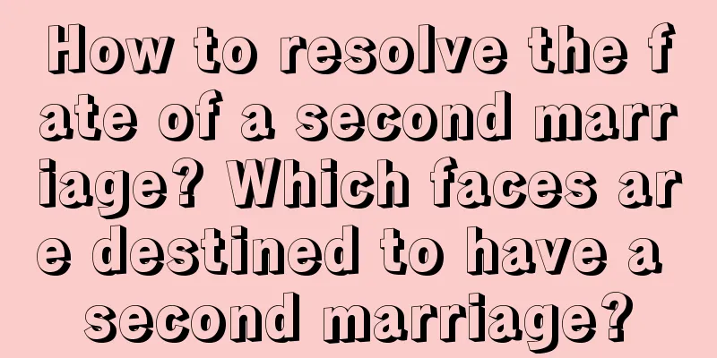How to resolve the fate of a second marriage? Which faces are destined to have a second marriage?
