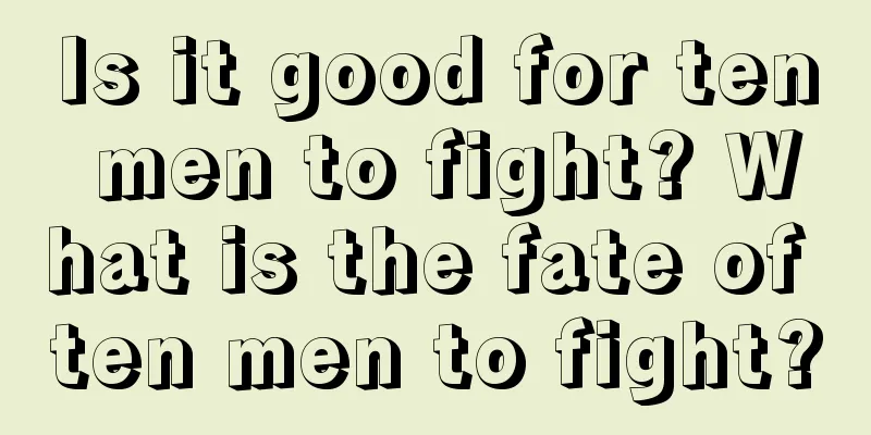 Is it good for ten men to fight? What is the fate of ten men to fight?