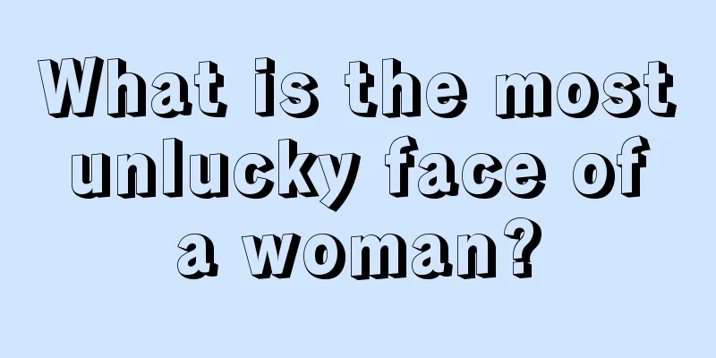 What is the most unlucky face of a woman?