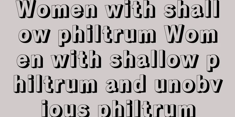 Women with shallow philtrum Women with shallow philtrum and unobvious philtrum