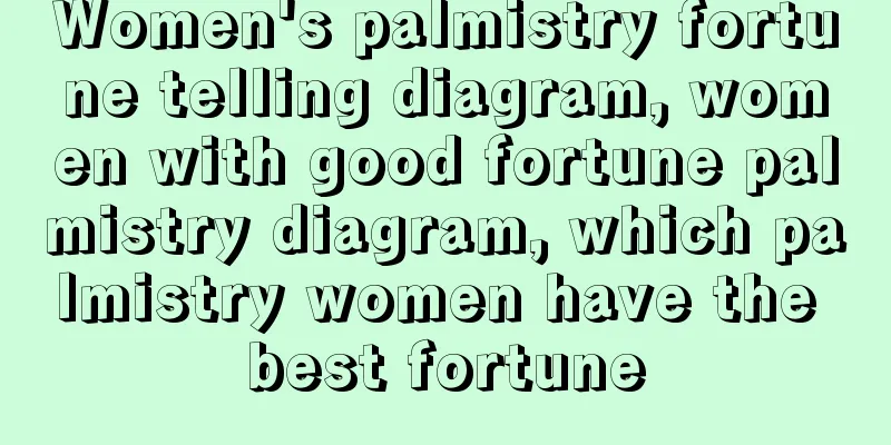 Women's palmistry fortune telling diagram, women with good fortune palmistry diagram, which palmistry women have the best fortune