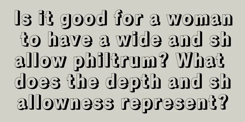 Is it good for a woman to have a wide and shallow philtrum? What does the depth and shallowness represent?